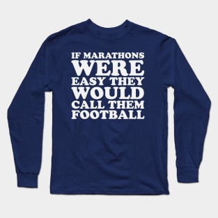 If Marathons Were Easy They Would Call It Football Funny Marathon Long Sleeve T-Shirt